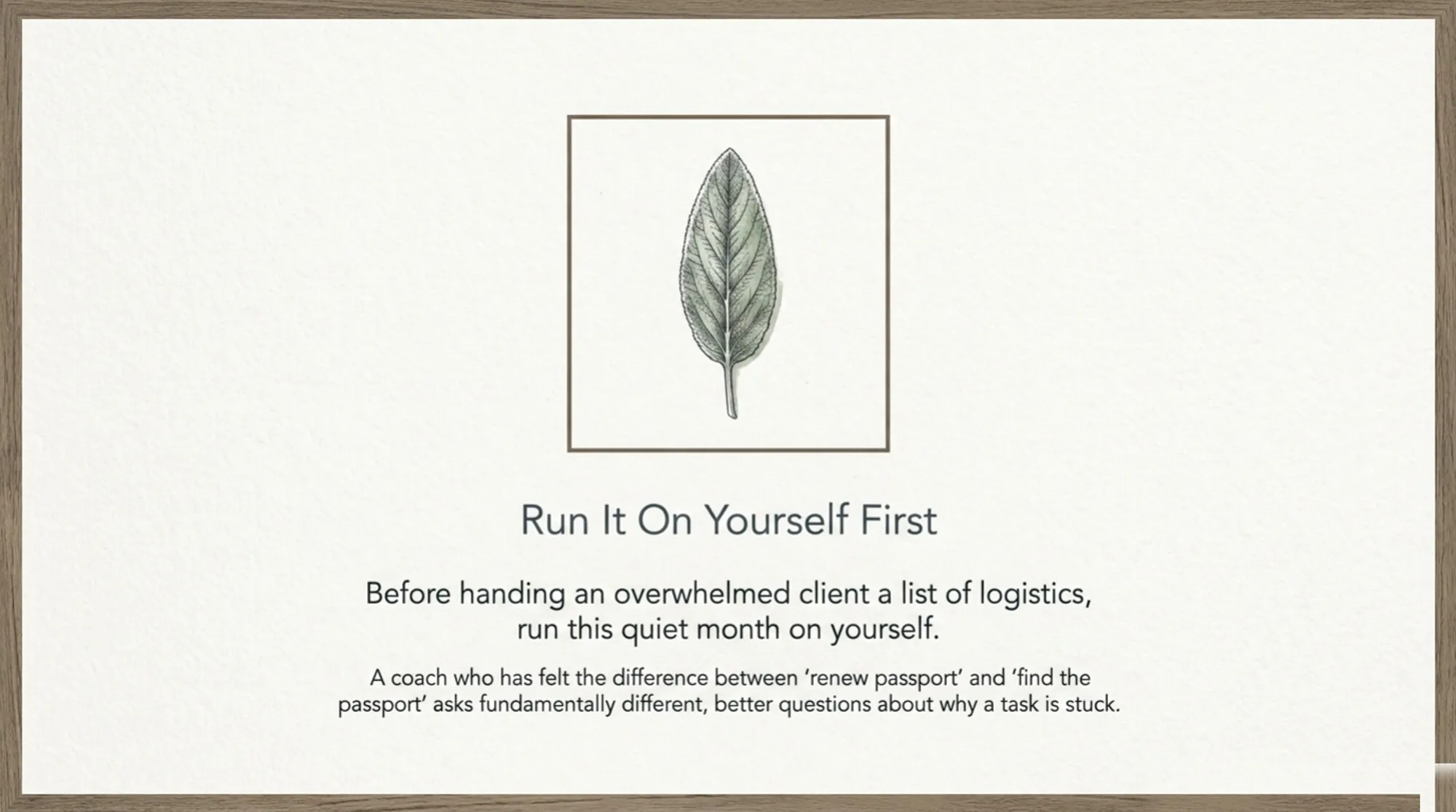 A single sage-green leaf drawn inside a thin square frame on cream paper, above the words "Run It On Yourself First." A line beneath reads: before handing an overwhelmed client a list of logistics, run this quiet month on yourself.