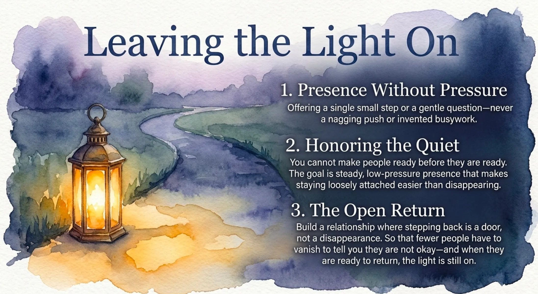 A watercolor of a lit lantern on a path beside a river at dusk, titled "Leaving the Light On," with three principles: Presence Without Pressure (a single small step or gentle question, never a nagging push), Honoring the Quiet (you cannot make people ready before they are ready), and The Open Return (build a relationship where stepping back is a door, not a disappearance, so the light is still on when they return).